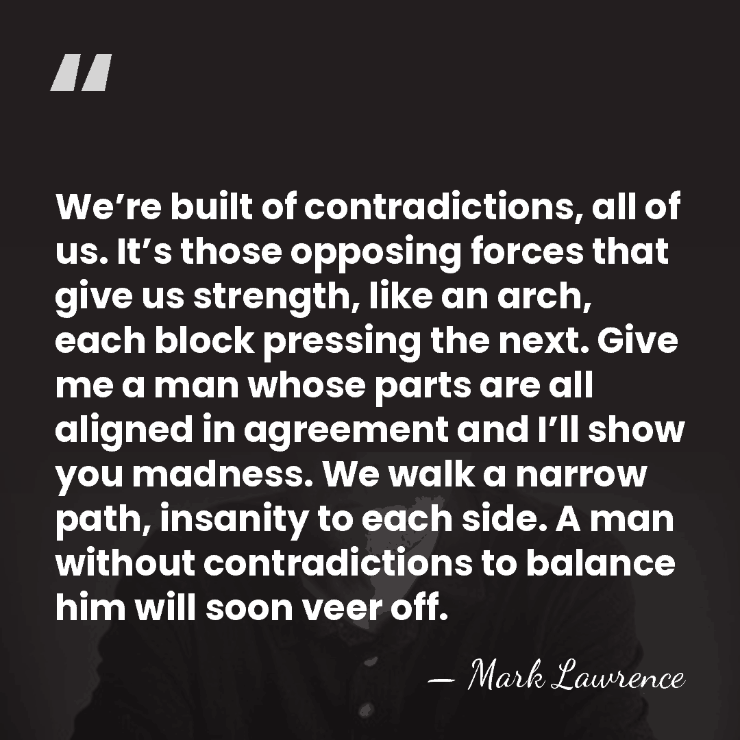 We’re built of contradictions, all of us. It’s those opposing forces that&hellip; - Mark Lawrence