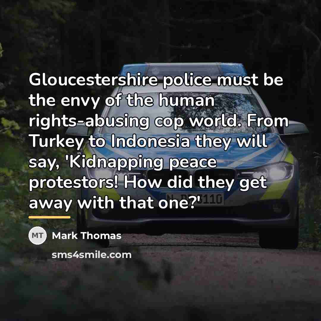 “Gloucestershire police must be the envy of the human rights-abusing…” quote by Mark Thomas