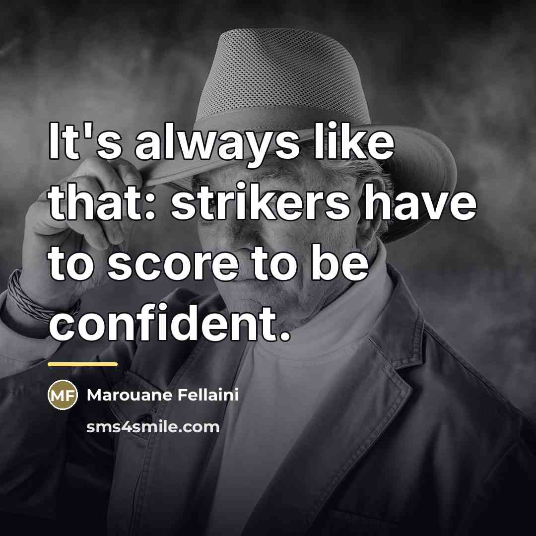 “It's always like that: strikers have to score to be…” quote by Marouane Fellaini