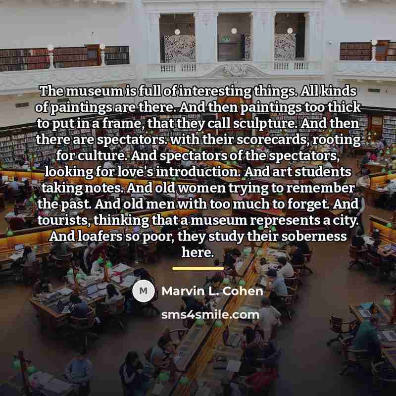 “The museum is full of interesting things. All kinds of…” quote by Marvin L. Cohen