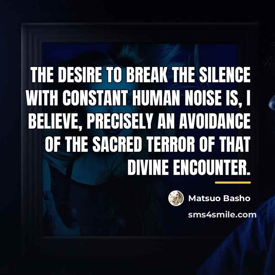 “The desire to break the silence with constant human noise…” quote by Matsuo Basho