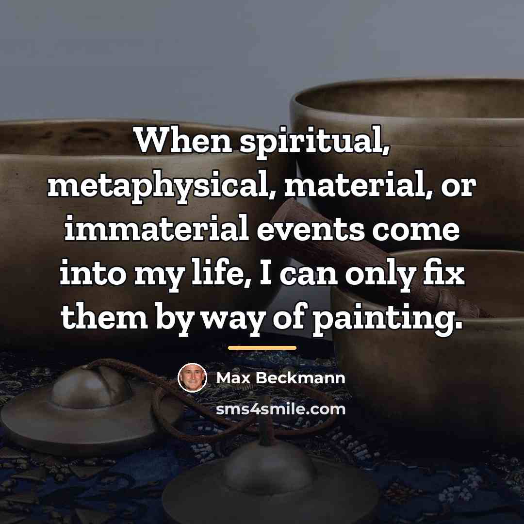 “When spiritual, metaphysical, material, or immaterial events come into my…” quote by Max Beckmann