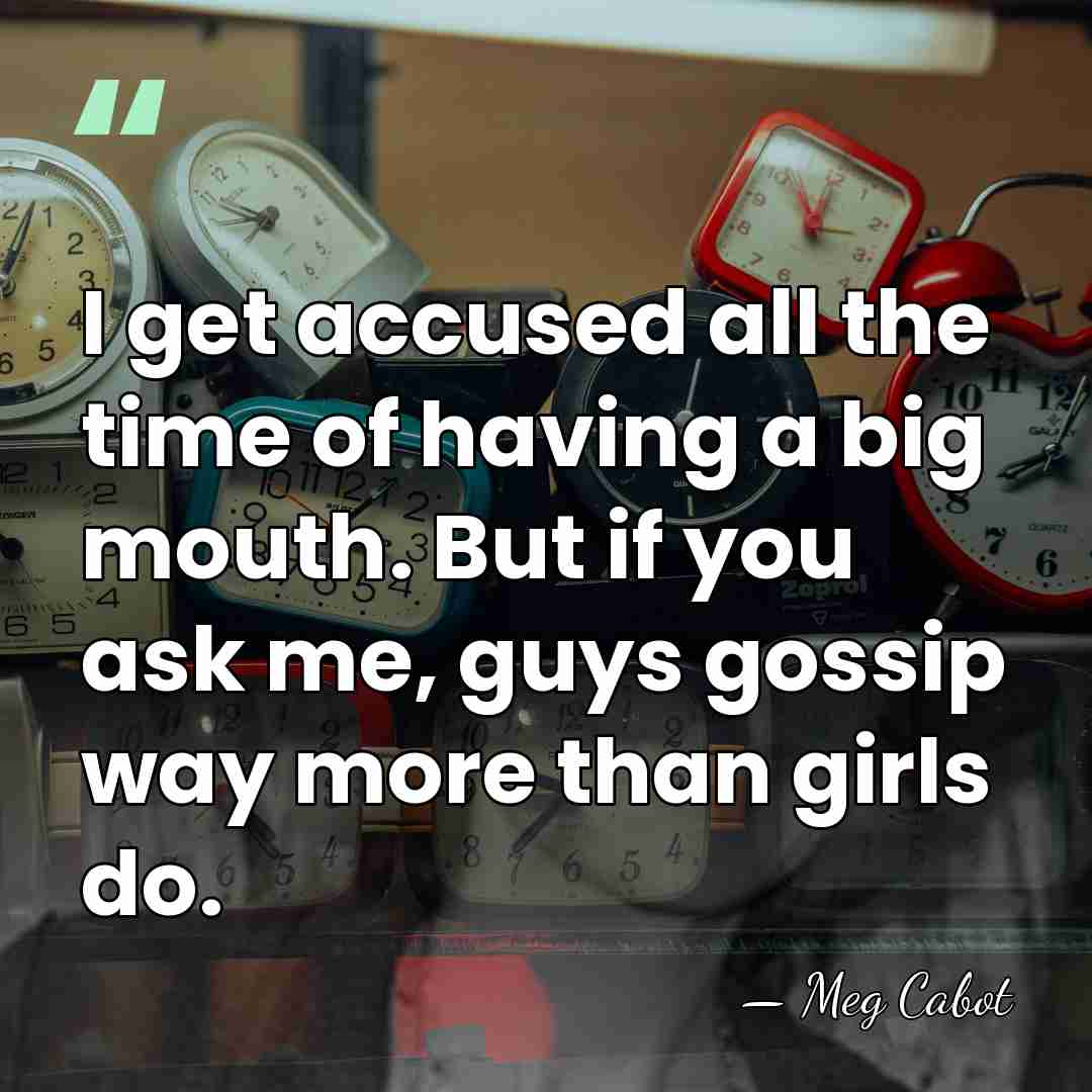 I get accused all the time of having a big mouth. But&hellip; - Meg Cabot