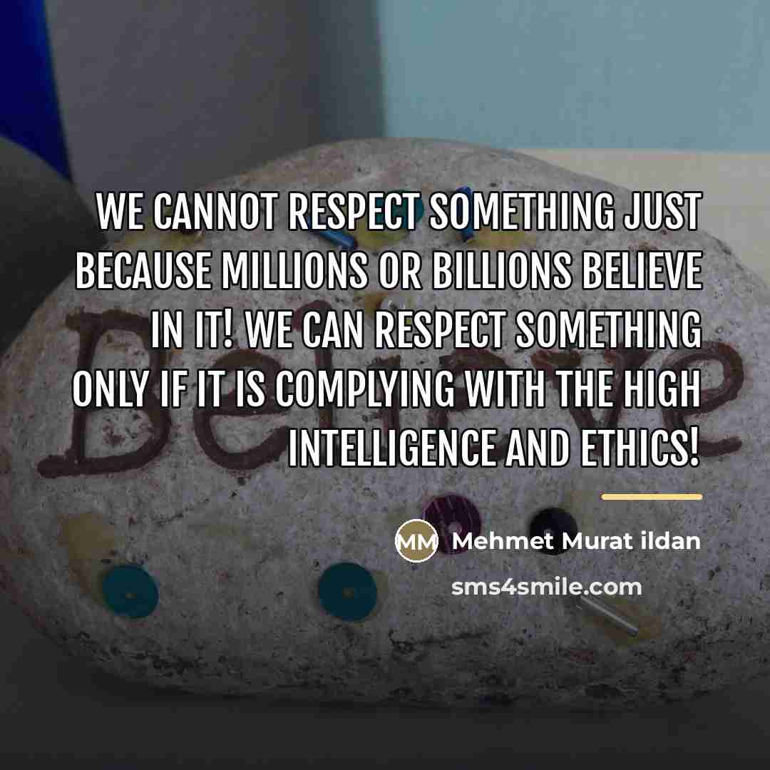 “We cannot respect something just because millions or billions believe…” quote by Mehmet Murat Ildan