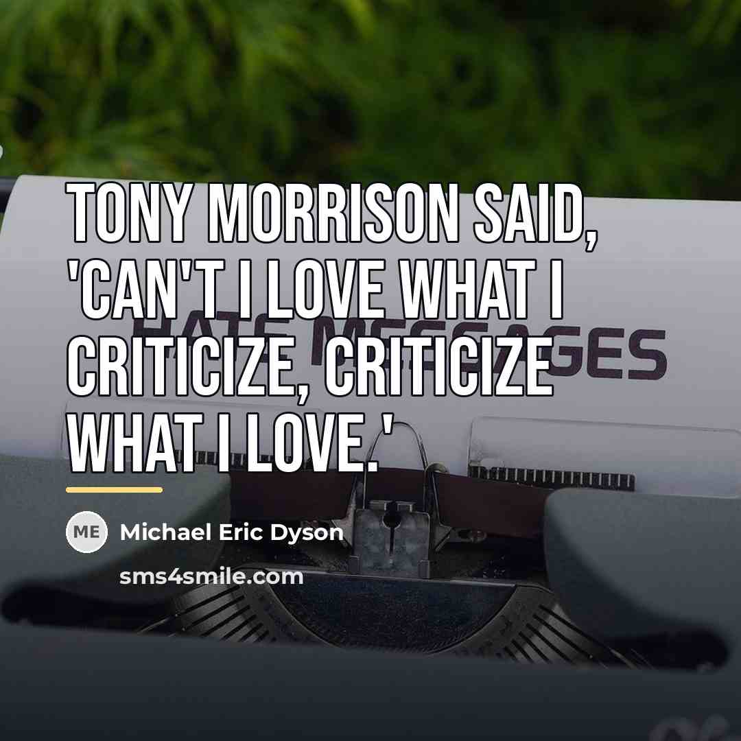 “Tony Morrison said, 'Can't I love what I criticize, criticize…” quote by Michael Eric Dyson