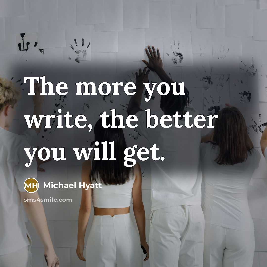“The more you write, the better you will get.…” quote by Michael Hyatt