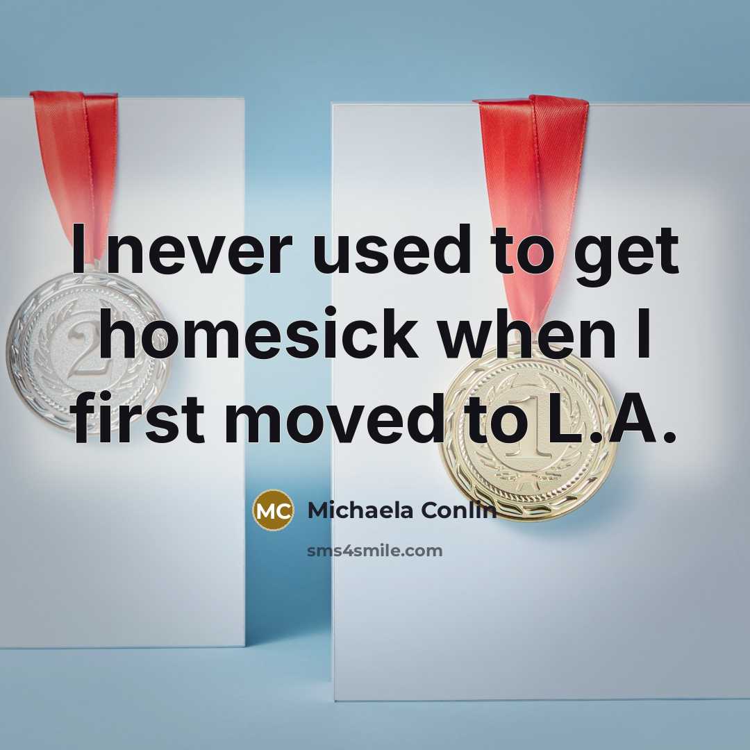 “I never used to get homesick when I first moved…” quote by Michaela Conlin