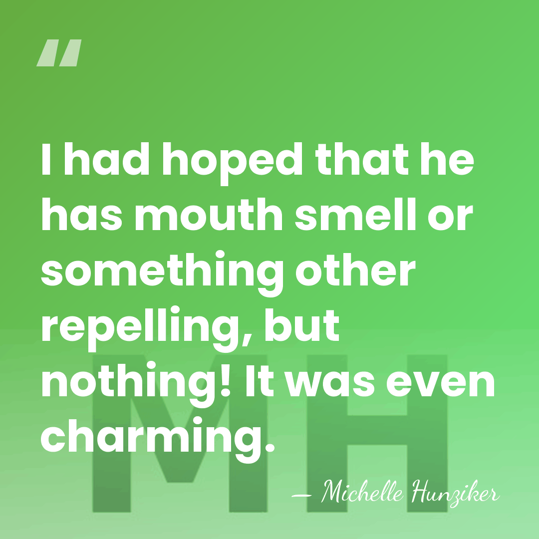 I had hoped that he has mouth smell or something other repelling,&hellip; - Michelle Hunziker