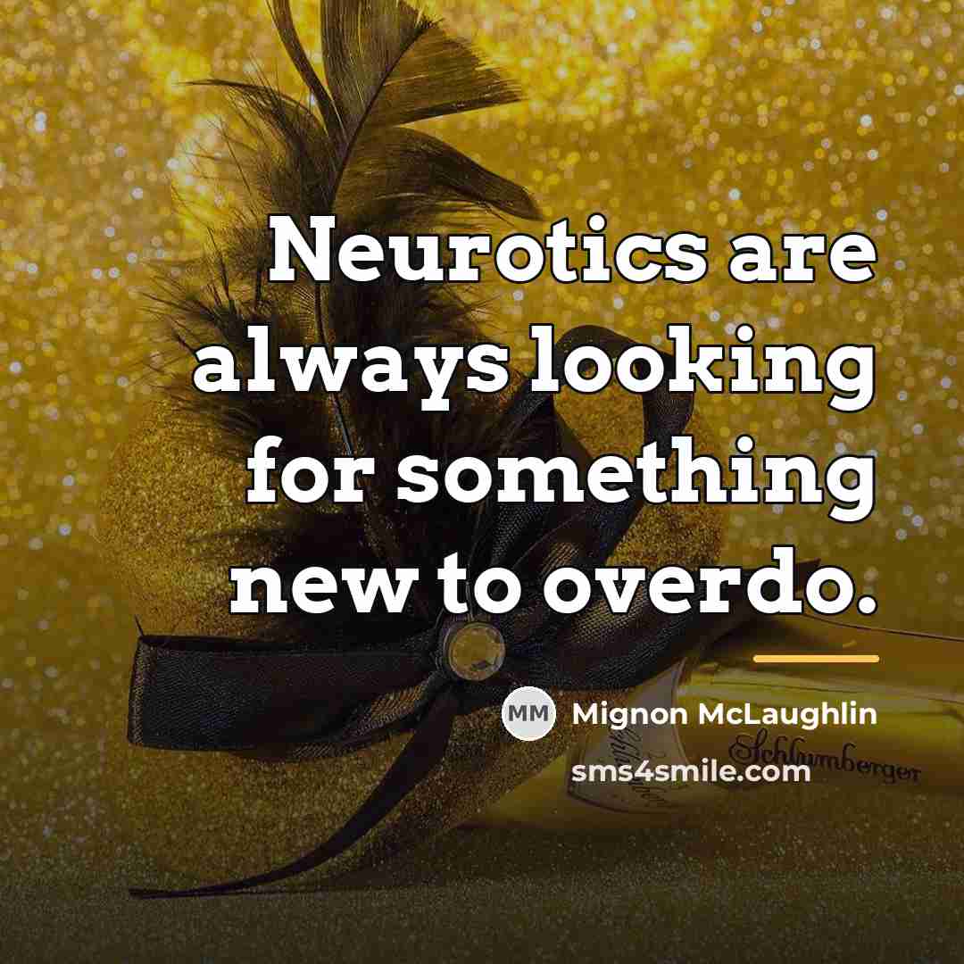 “Neurotics are always looking for something new to overdo.…” quote by Mignon McLaughlin