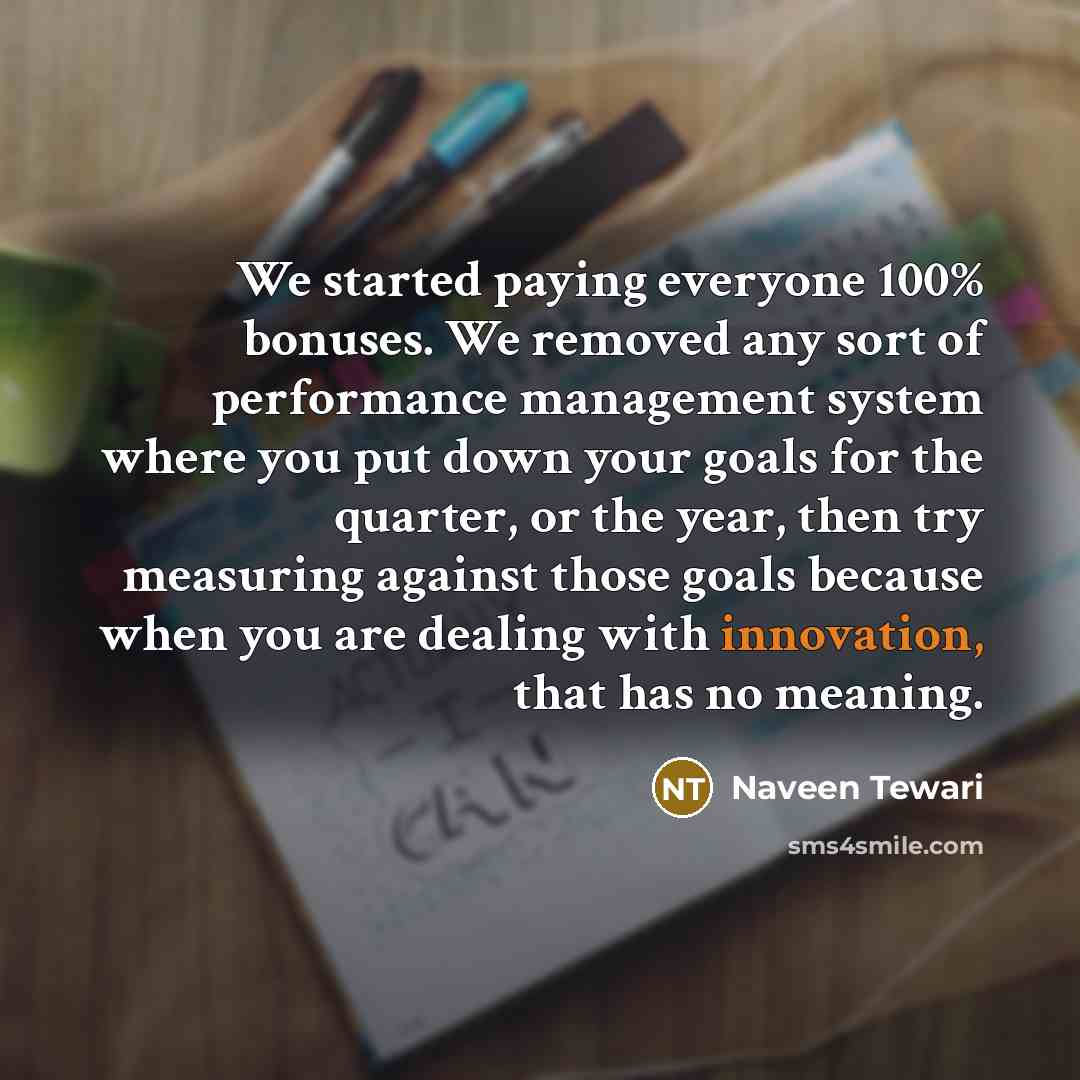 “We started paying everyone 100% bonuses. We removed any sort…” quote by Naveen Tewari