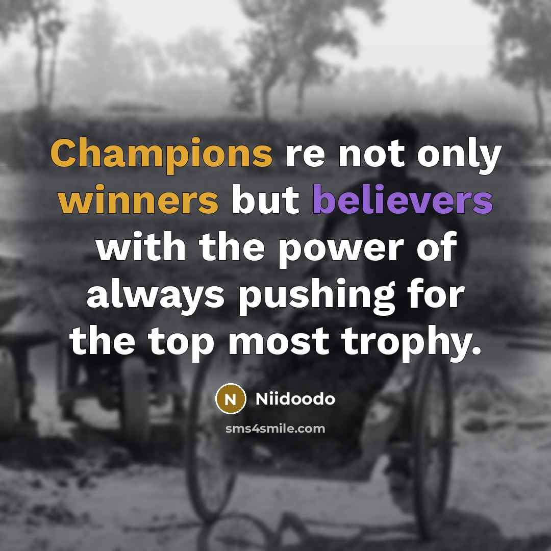 “Champions re not only winners but believers with the power of always pushing for the top most trophy.” quote by Niidoodo