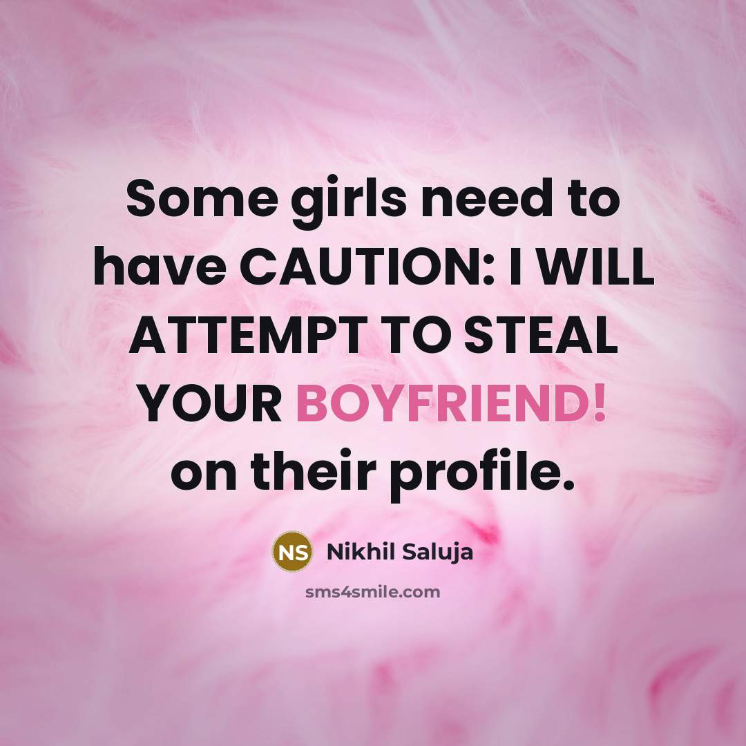 “Some girls need to have CAUTION: I WILL ATTEMPT TO STEAL YOUR BOYFRIEND! on their profile.” quote by Nikhil Saluja