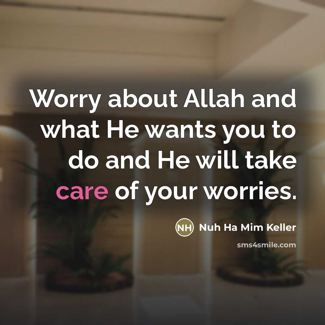 “Worry about Allah and what He wants you to do…” quote by Nuh Ha Mim Keller