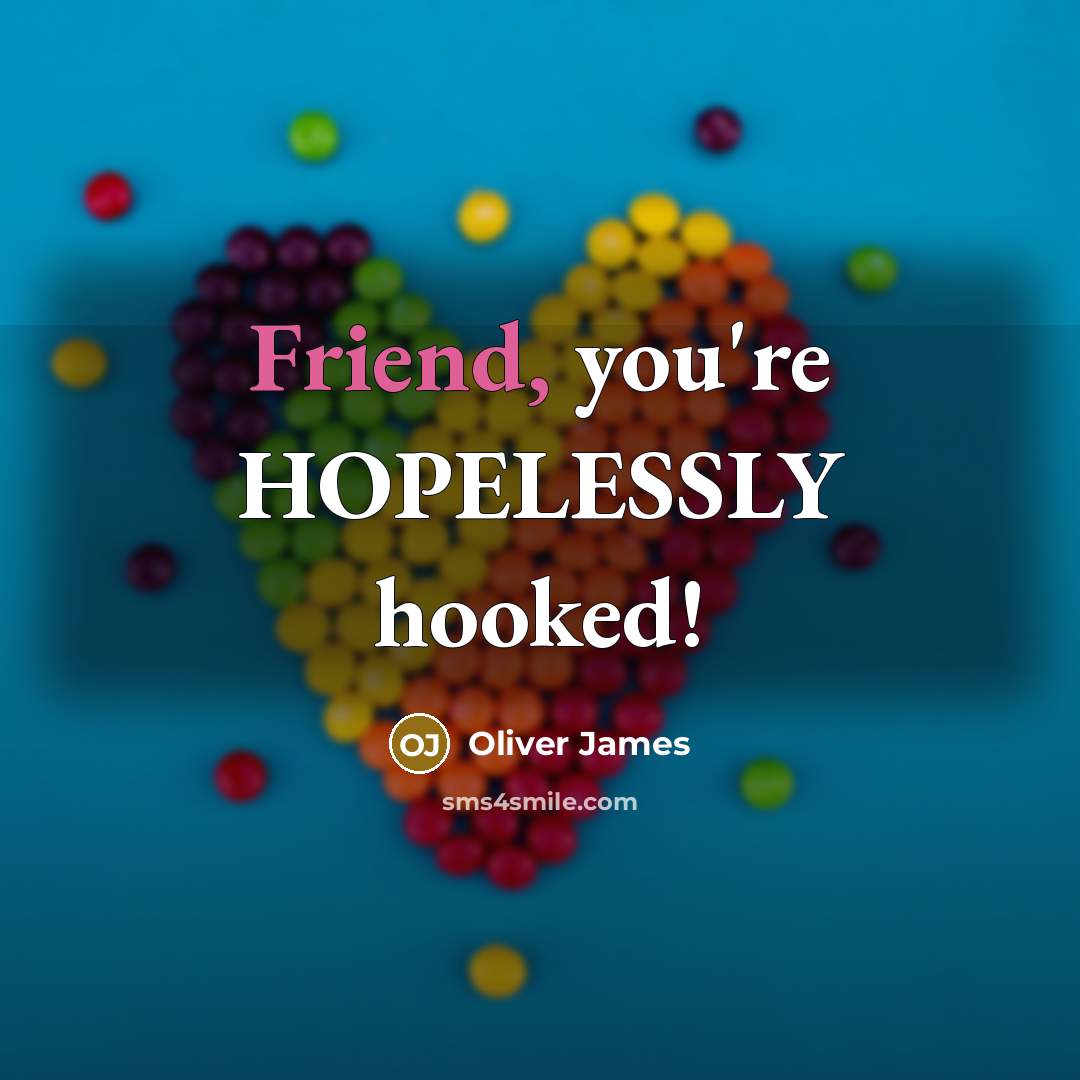 “Friend, you're HOPELESSLY hooked!…” quote by Oliver James