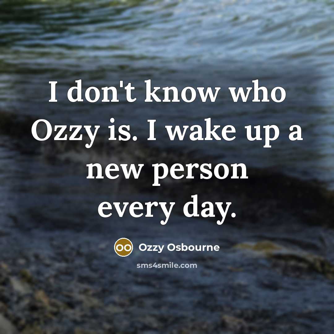 “I don't know who Ozzy is. I wake up a…” quote by Ozzy Osbourne