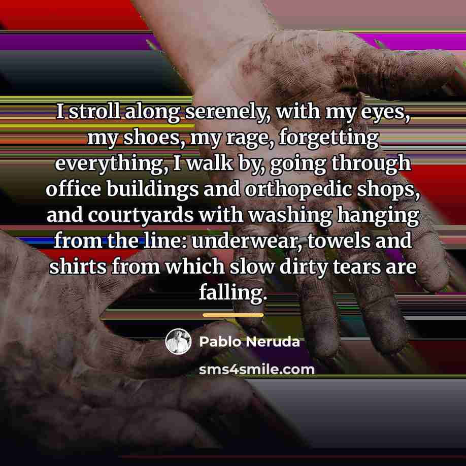 “I stroll along serenely, with my eyes, my shoes, my…” quote by Pablo Neruda