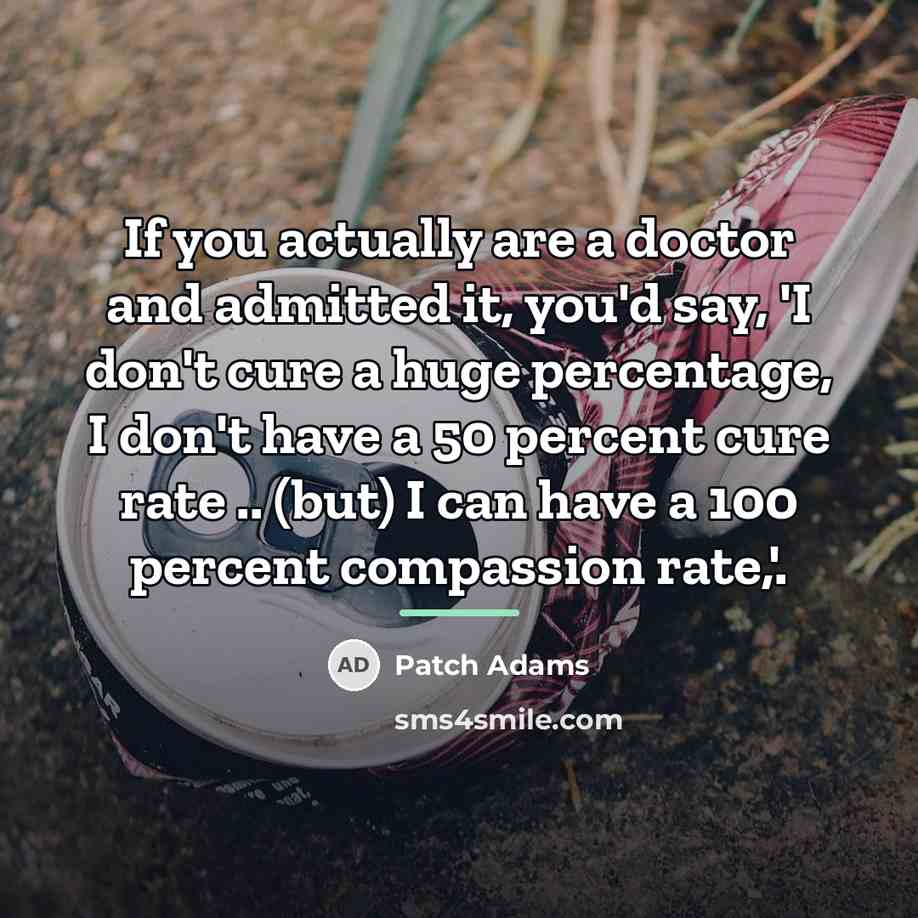 “If you actually are a doctor and admitted it, you'd…” quote by Patch Adams