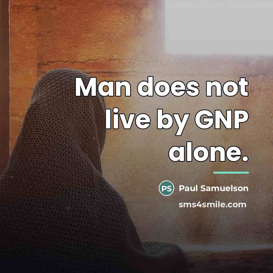 “Man does not live by GNP alone.…” quote by Paul Samuelson