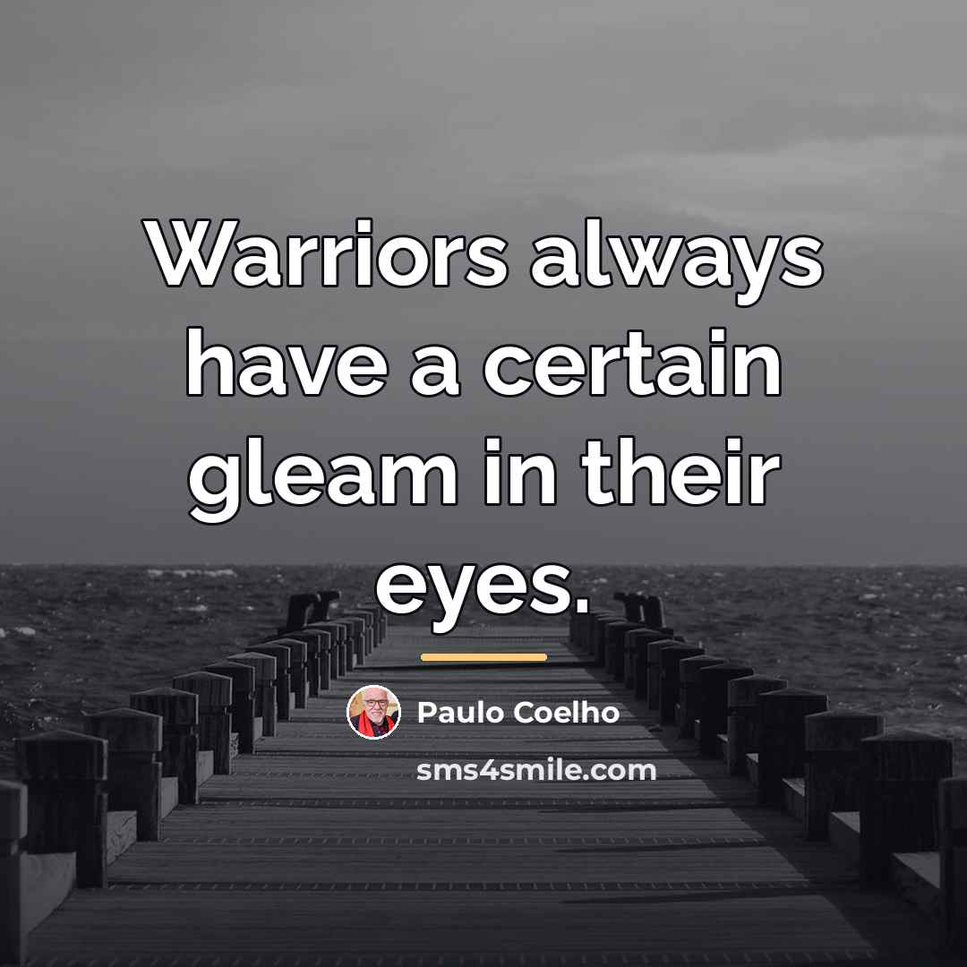 “Warriors always have a certain gleam in their eyes.…” quote by Paulo Coelho