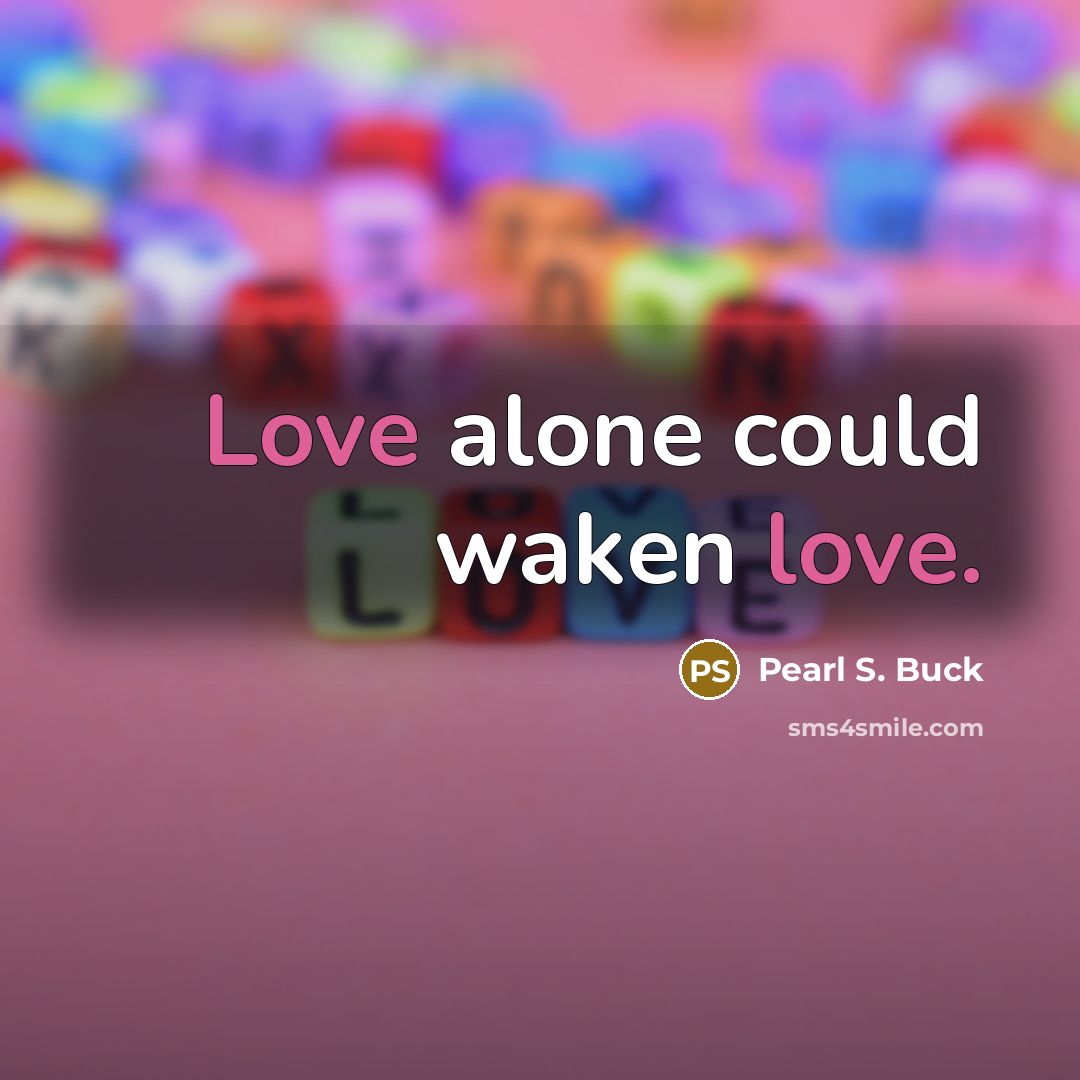“Love alone could waken love.…” quote by Pearl S. Buck