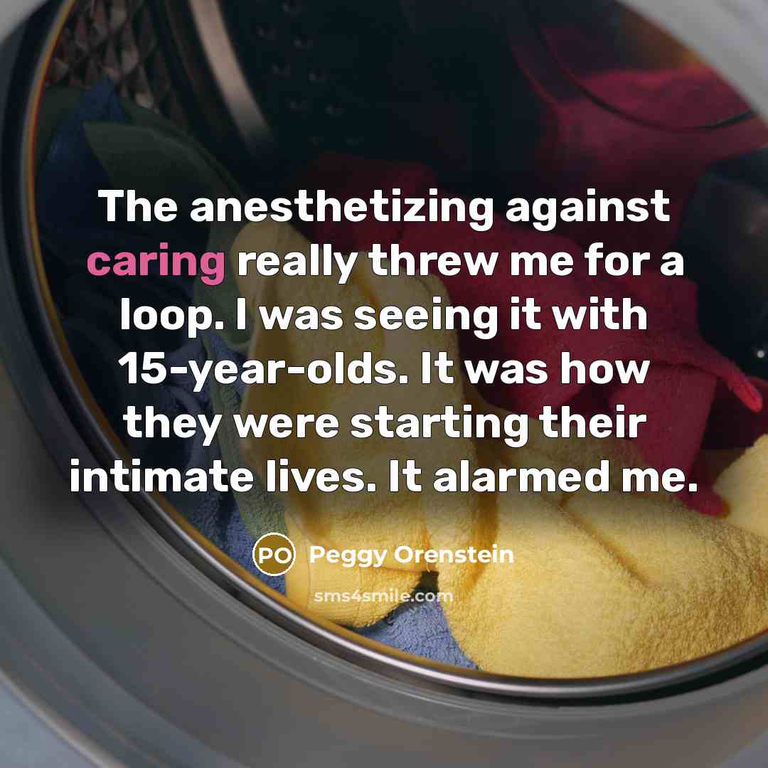“The anesthetizing against caring really threw me for a loop.…” quote by Peggy Orenstein