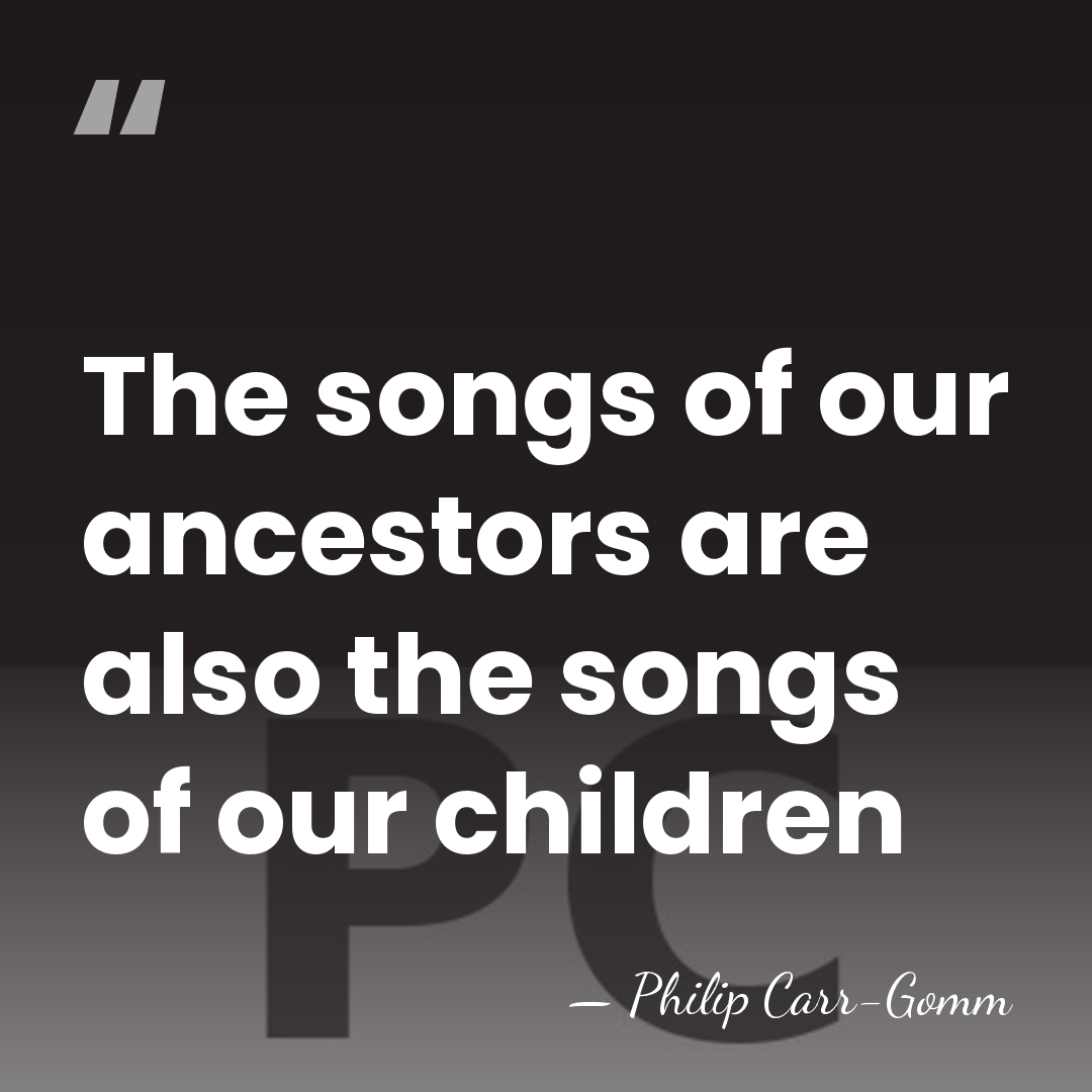 The songs of our ancestors are also the songs of our children - Philip Carr-Gomm