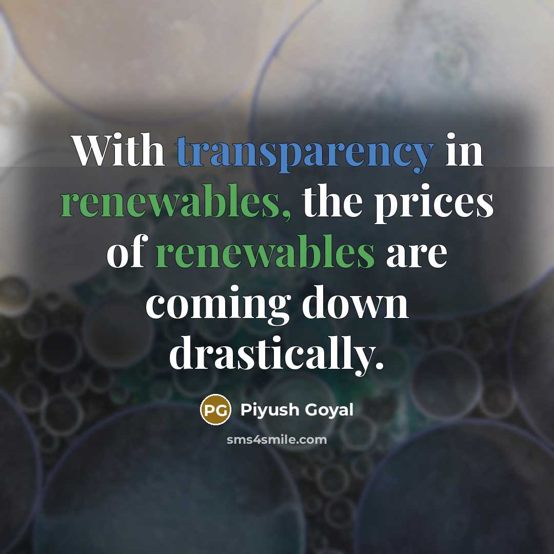 “With transparency in renewables, the prices of renewables are coming down drastically.” quote by Piyush Goyal