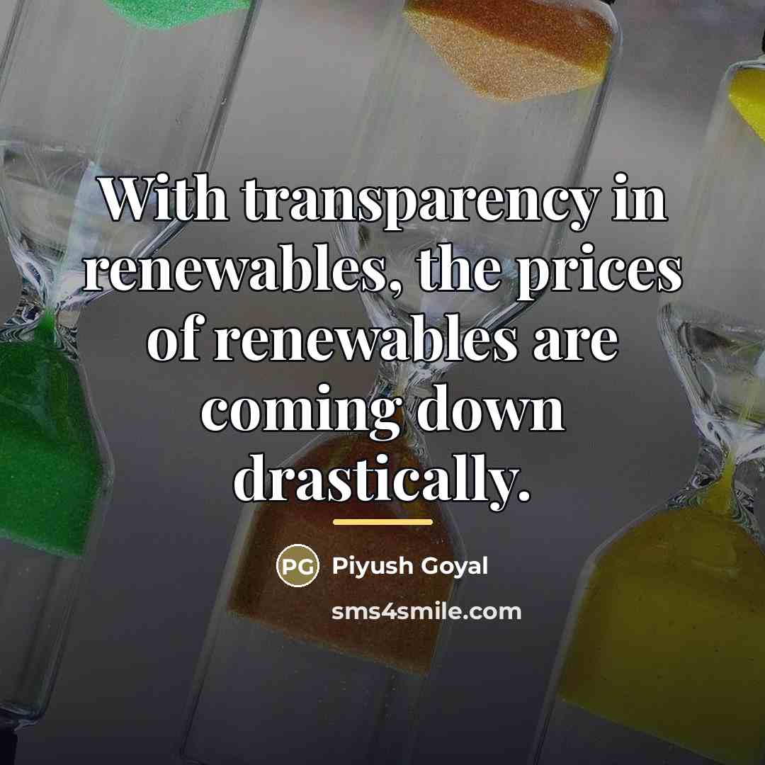 “With transparency in renewables, the prices of renewables are coming…” quote by Piyush Goyal