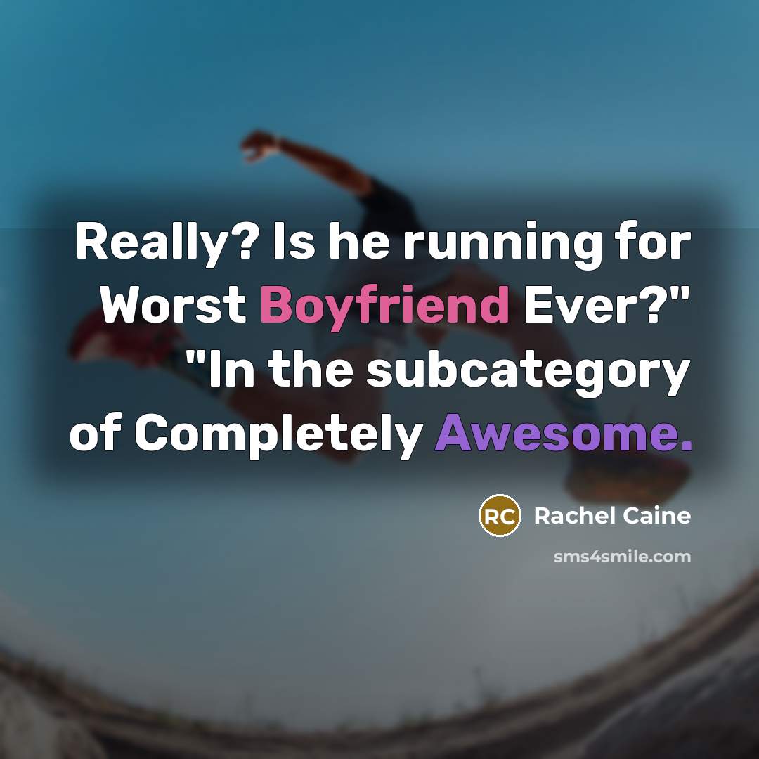 “Really? Is he running for Worst Boyfriend Ever?" "In the subcategory of Completely Awesome.” quote by Rachel Caine