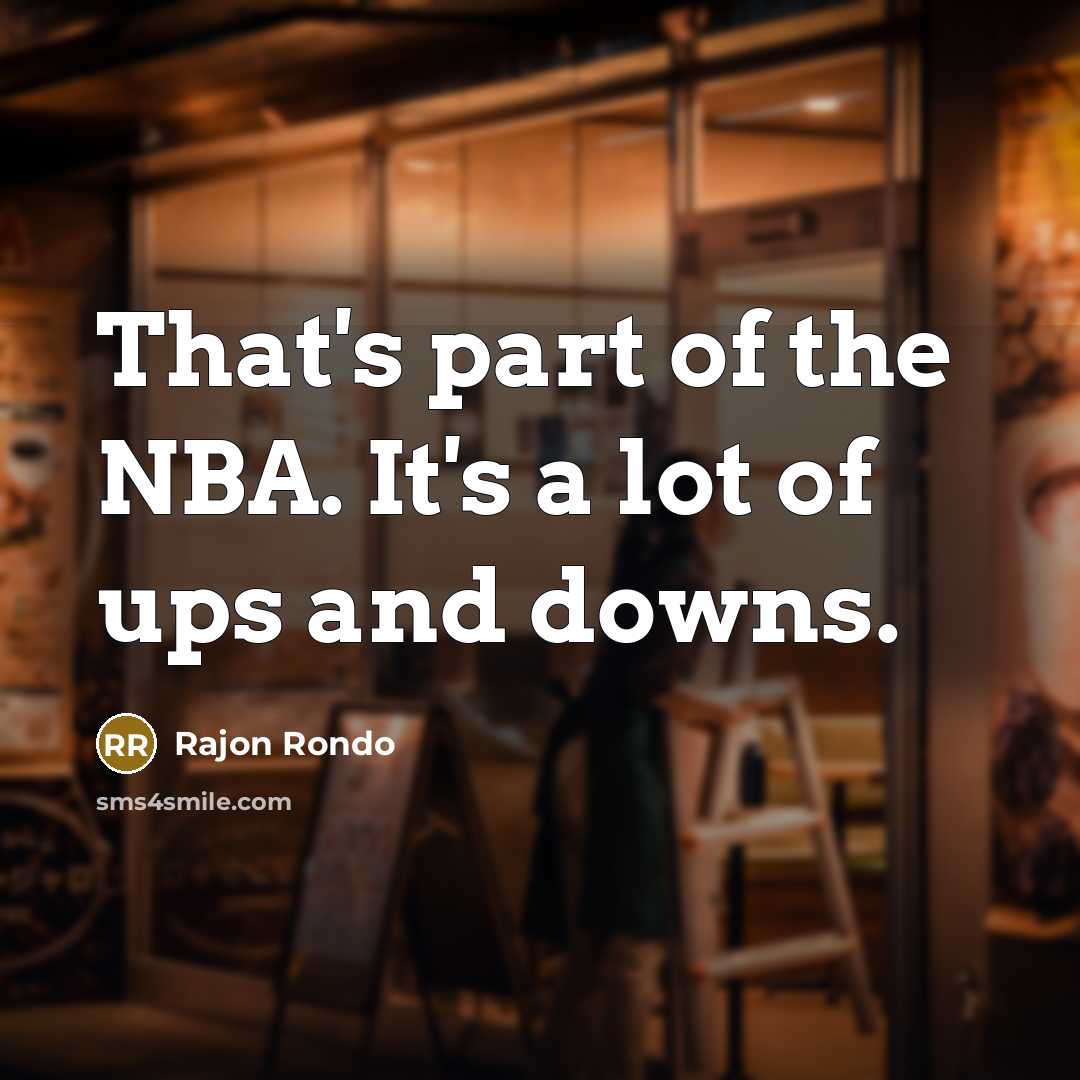 “That's part of the NBA. It's a lot of ups and downs.” quote by Rajon Rondo