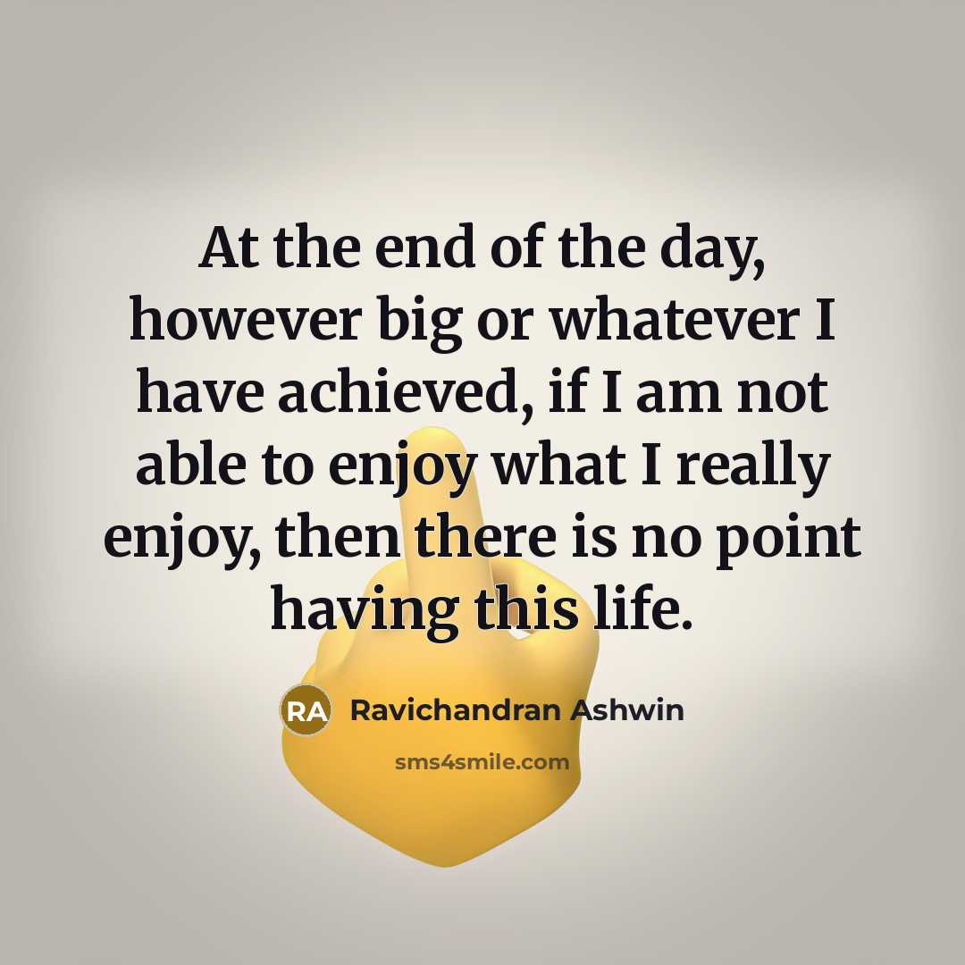“At the end of the day, however big or whatever…” quote by Ravichandran Ashwin