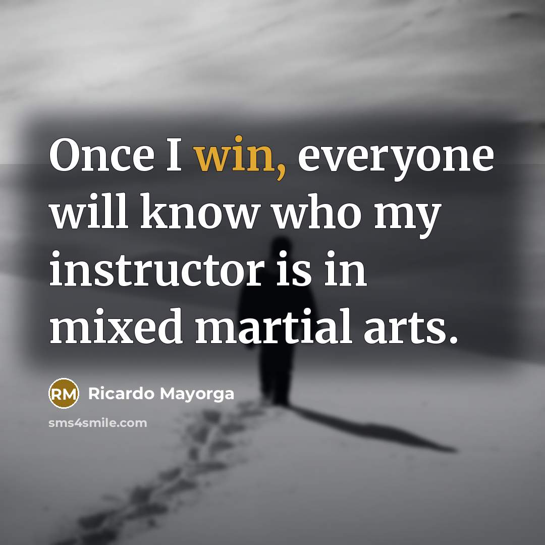 “Once I win, everyone will know who my instructor is…” quote by Ricardo Mayorga