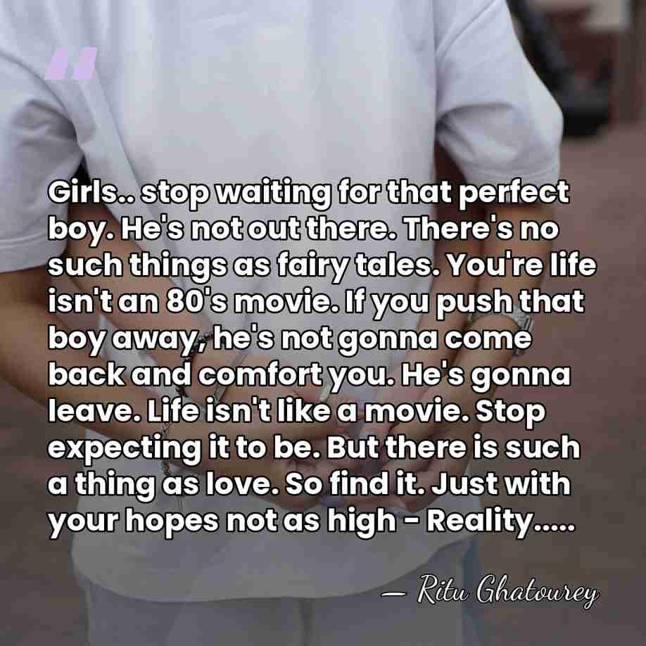 Girls.. stop waiting for that perfect boy. He's not out there. There's&hellip; - Ritu Ghatourey