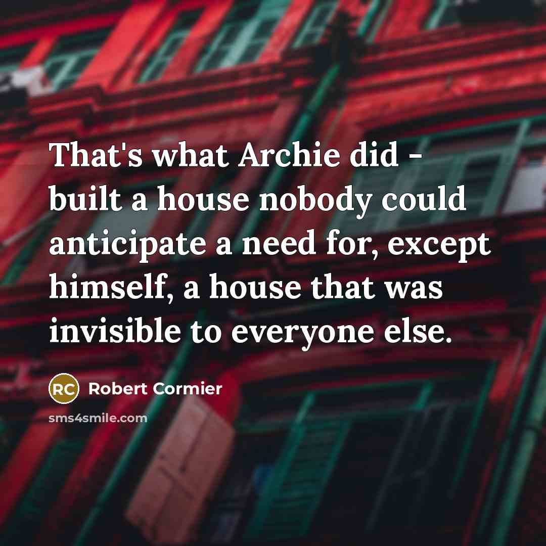 “That's what Archie did - built a house nobody could…” quote by Robert Cormier