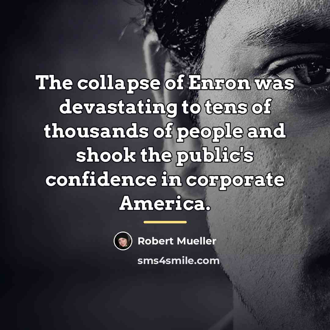 “The collapse of Enron was devastating to tens of thousands…” quote by Robert Mueller