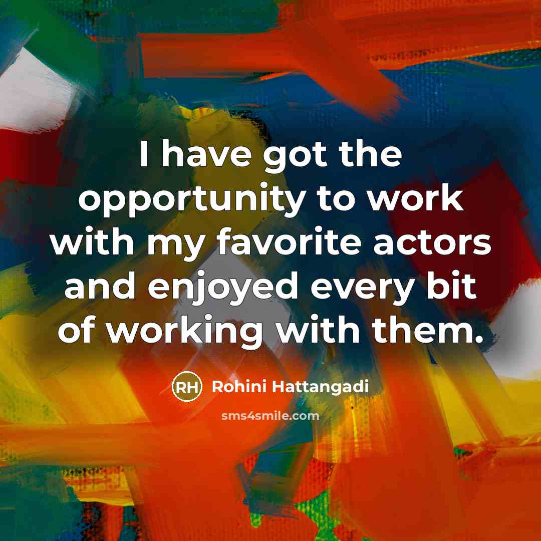“I have got the opportunity to work with my favorite…” quote by Rohini Hattangadi