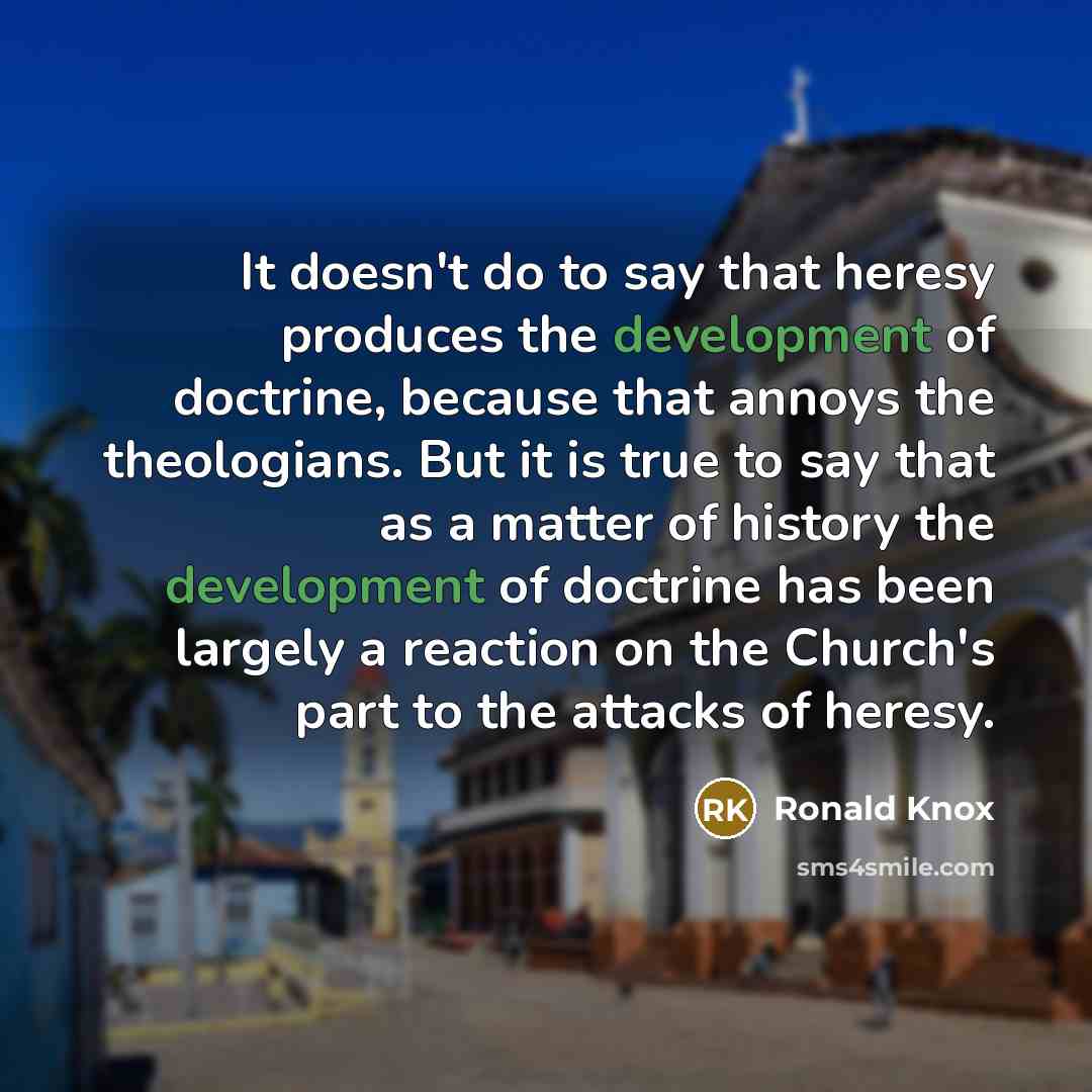 “It doesn't do to say that heresy produces the development…” quote by Ronald Knox