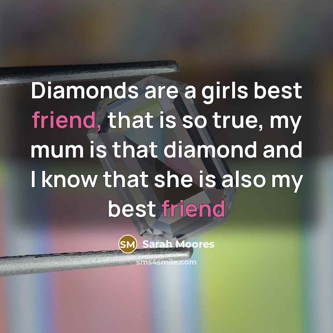 “Diamonds are a girls best friend, that is so true,…” quote by Sarah Moores