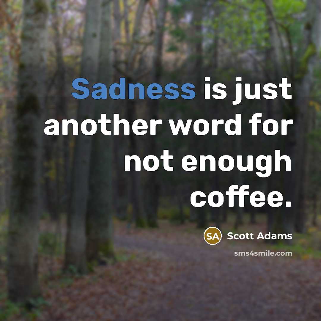 “Sadness is just another word for not enough coffee.…” quote by Scott Adams