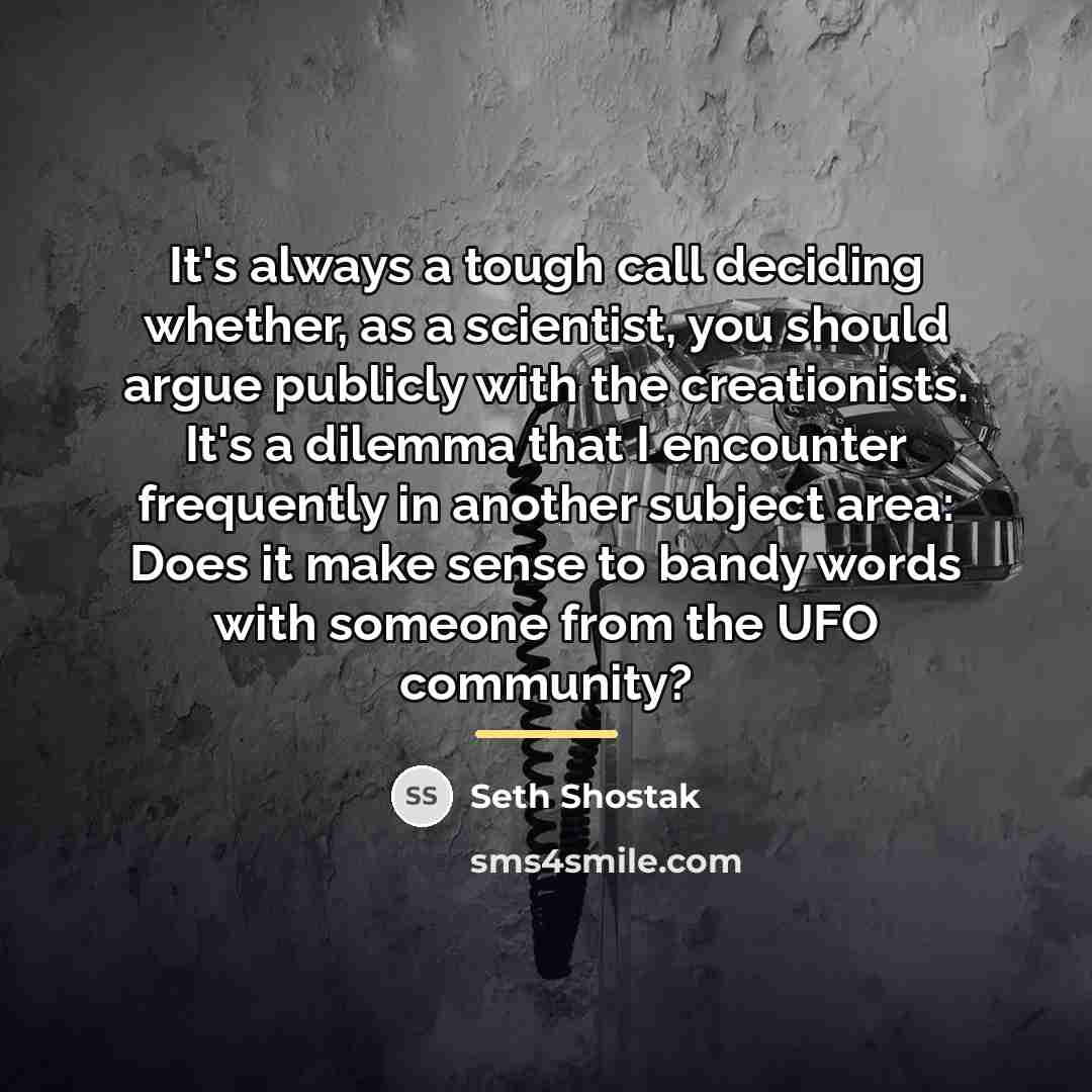 “It's always a tough call deciding whether, as a scientist,…” quote by Seth Shostak