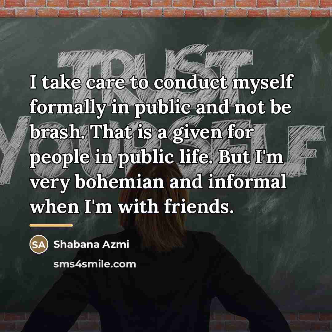 “I take care to conduct myself formally in public and…” quote by Shabana Azmi