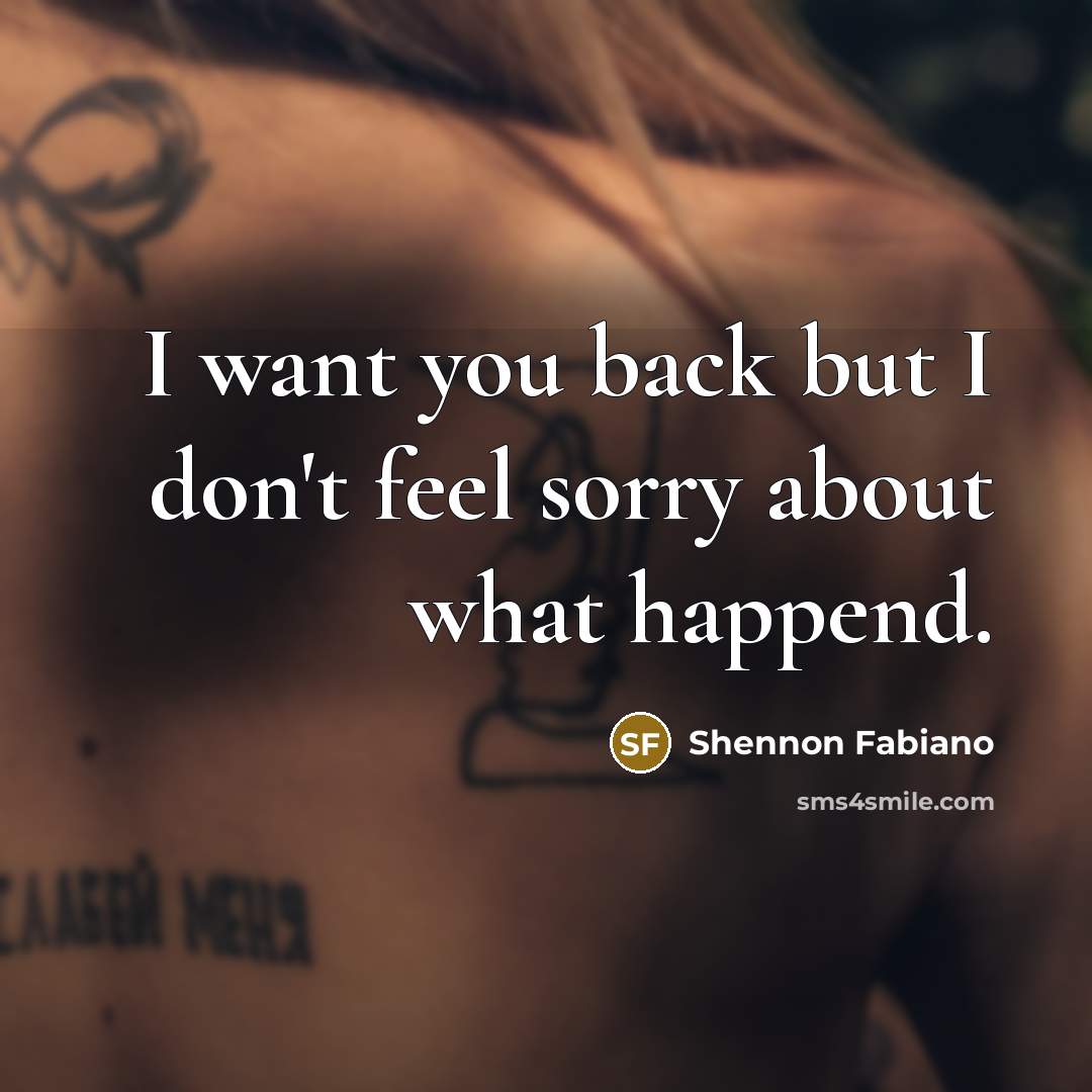 “I want you back but I don't feel sorry about…” quote by Shennon Fabiano