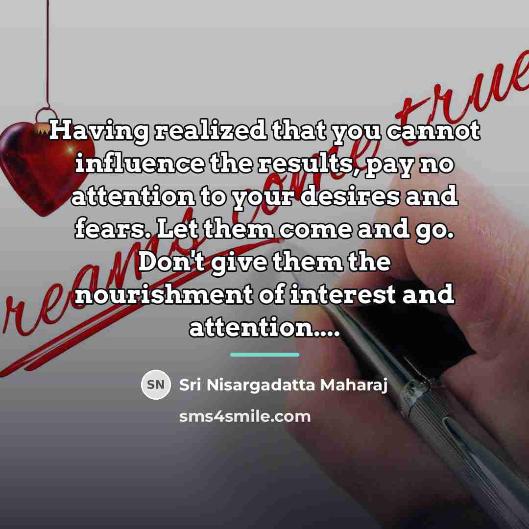 “Having realized that you cannot influence the results, pay no…” quote by Sri Nisargadatta Maharaj