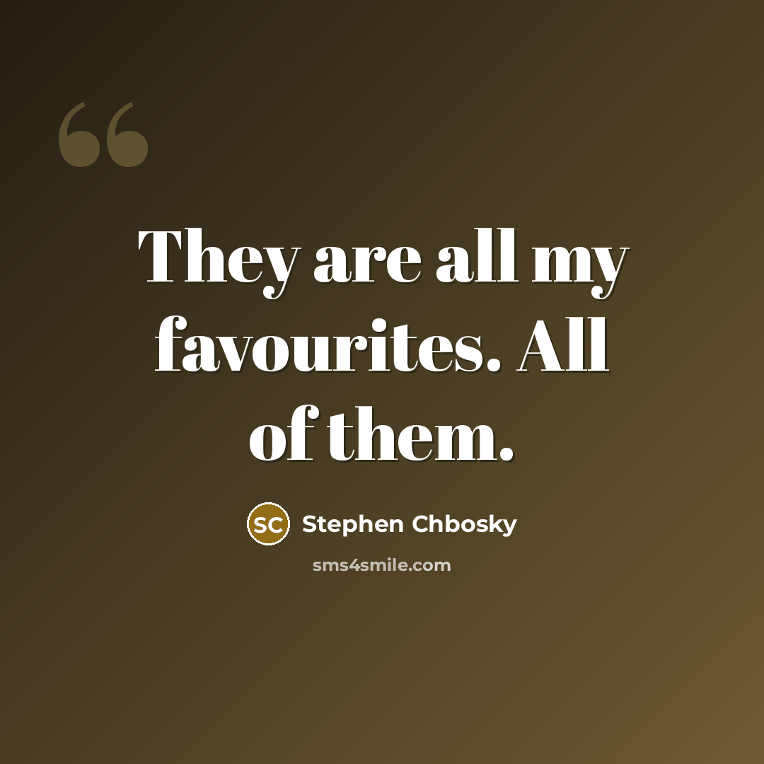 “They are all my favourites. All of them.” quote by Stephen Chbosky