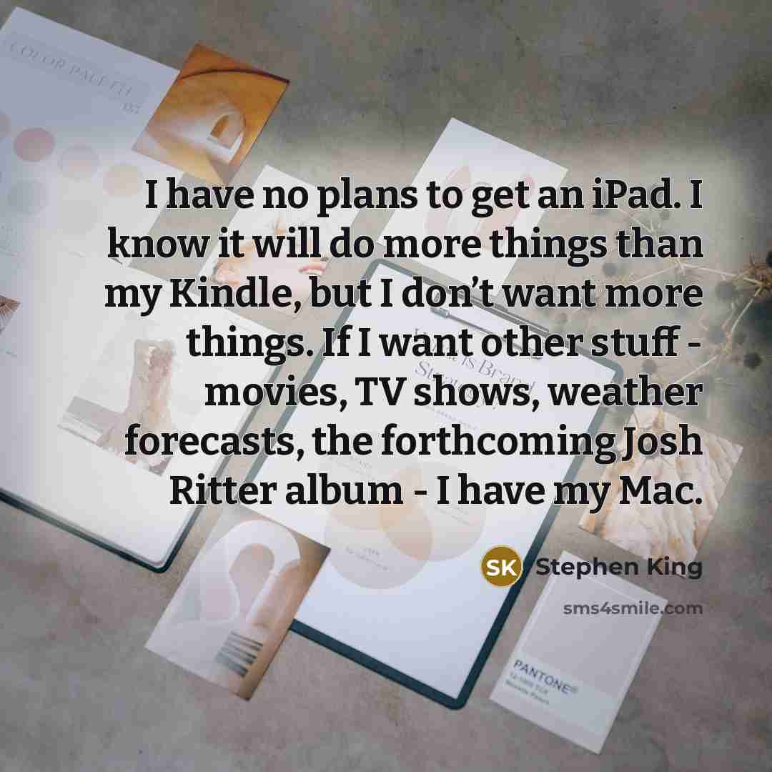 “I have no plans to get an iPad. I know…” quote by Stephen King