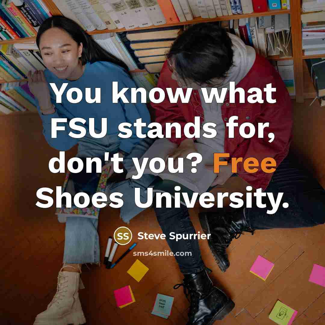 “You know what FSU stands for, don't you? Free Shoes…” quote by Steve Spurrier