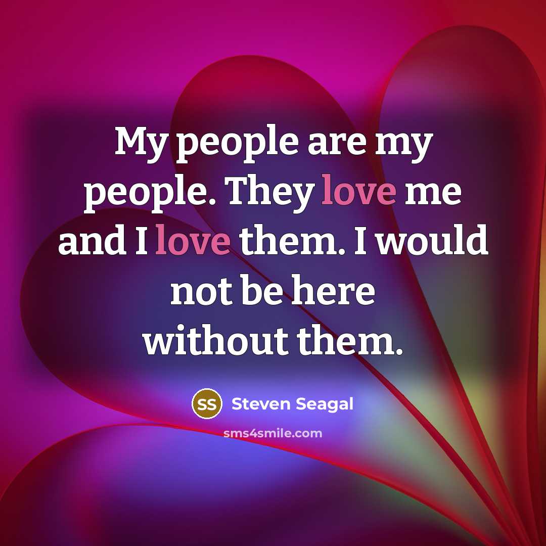 “My people are my people. They love me and I…” quote by Steven Seagal