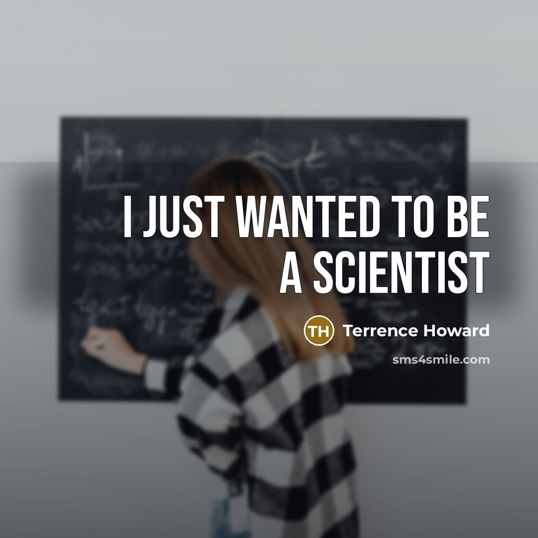 “I just wanted to be a scientist” quote by Terrence Howard