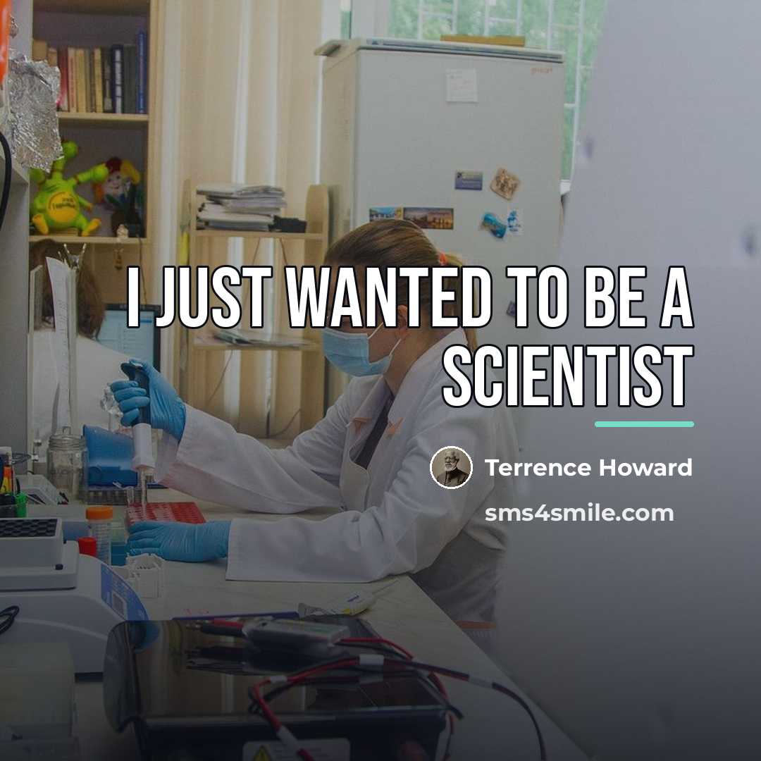 “I just wanted to be a scientist…” quote by Terrence Howard