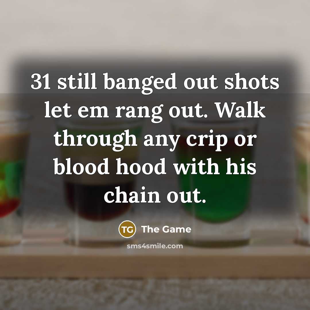 “31 still banged out shots let em rang out. Walk through any crip or blood hood with his chain out.” quote by The Game